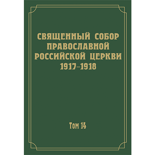 Документы Священного Собора Православной Российской Церкви 1917–1918 годов. Том 14