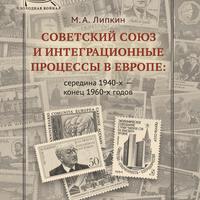 Липкин М. А. Советский Союз и интеграционные процессы в Европе: середина 1940-х — конец 1960-х годов