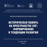 Международная научная конференция «Историческая память на пространстве СНГ: формирование и тенденции развития» (Москва, 5-6 ноября 2025 г.) 