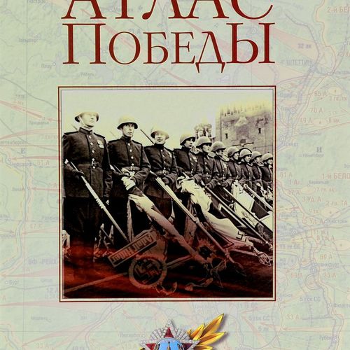 Атлас Победы. Великая Отечественная война 1941-1945 гг.